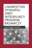 Lingwistyka dyskursu jako integrujący program badawczy. Autor: Czachur Waldemar. Dadada.pl Okładka książki Lingwistyka dyskursu jako integrujący program badawczy