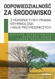Odpowiedzialność za środowisko z perspektywy prawa, kryminologii i nauk przyrodniczych. Autor: Pływaczewski Wiesław, Zębek Elżbieta, Narodowska Joanna. Dadada.pl Okładka książki Odpowiedzialność za środowisko z perspektywy prawa, kryminologii i nauk przyrodniczych