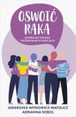 Oswoić raka. Inspirujące historie i przewodnik po emocjach. Autor: AGNIESZKA WITKOWICZ-MATOLICZ, Adrianna Sobol. Dadada.pl Okładka książki Oswoić raka. Inspirujące historie i przewodnik po emocjach
