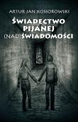 Świadectwo pijanej (nad) świadomości. Autor: Kosiorowski Artur. Dadada.pl Okładka książki Świadectwo pijanej (nad) świadomości