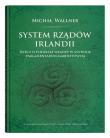 System rządów Irlandii.Rzecz o podziale władzy w systemie parlamentarno-gabinetowym. Autor: Wallner Michał. Dadada.pl Okładka książki System rządów Irlandii.Rzecz o podziale władzy w systemie parlamentarno-gabinetowym