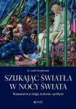 Szukając światła w nocy świata Rozważania o religii kulturze i polityce. Autor: Grzybowski Jacek Karol. Dadada.pl Okładka książki Szukając światła w nocy świata Rozważania o religii kulturze i polityce