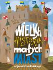 Wielka historia małych miast województwa łódzkiego. Autor: Grażyna Bąkiewicz, Wakuła Paweł, Orlińska Zuzanna. Dadada.pl Okładka książki Wielka historia małych miast województwa łódzkiego