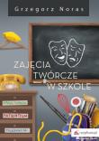 Zajęcia twórcze w szkole. Autor: Noras Grzegorz. Dadada.pl Okładka książki Zajęcia twórcze w szkole