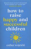 How to Raise Happy and Successful children. Autor: Wojcicki Esther. Dadada.pl Okładka książki How to Raise Happy and Successful children