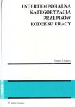 Intertemporalna kategoryzacja przepisów Kodeksu pracy. Autor: Książek Daniel. Dadada.pl Okładka książki Intertemporalna kategoryzacja przepisów Kodeksu pracy