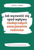 Jak wyzwolić się spod wpływu niedojrzałych emocjonalnie rodziców. Autor: Lindsay C. Gibson. Dadada.pl Okładka książki Jak wyzwolić się spod wpływu niedojrzałych emocjonalnie rodziców