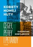 Kobiety Nowej Huty. Cegły, perły i petardy. Autor: KATARZYNA KOBYLARCZYK. Dadada.pl Okładka książki Kobiety Nowej Huty. Cegły, perły i petardy