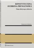 Konstytucyjna ochrona prywatności. Autor: Łakomiec Katarzyna. Dadada.pl Okładka książki Konstytucyjna ochrona prywatności