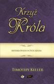 Krzyż Króla. Historia świata w życiu Jezusa. Autor: Keller Timothy. Dadada.pl Okładka książki Krzyż Króla. Historia świata w życiu Jezusa
