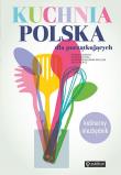 Kuchnia polska dla początkujących. Autor: Romana Chojnacka, Jolanta Przytuła, Swulińska-Katulska Aleksandra. Dadada.pl Okładka książki Kuchnia polska dla początkujących