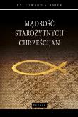Mądrość starożytnych chrześcijan. Autor: Staniek Edward. Dadada.pl Okładka książki Mądrość starożytnych chrześcijan
