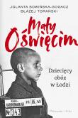 Mały Oświęcim. Dziecięcy obóz w Łodzi. Autor: Sowińska-Gogacz Jolanta, Torański Błażej. Dadada.pl Okładka książki Mały Oświęcim. Dziecięcy obóz w Łodzi