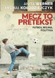 Mecz to pretekst. Futbol, wojna, polityka. Autor: Michał Kołodziejczyk, Werner Anita. Dadada.pl Okładka książki Mecz to pretekst. Futbol, wojna, polityka