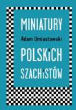 Miniatury polskich szachistów. Autor: Umiastowski Adam. Dadada.pl Okładka książki Miniatury polskich szachistów