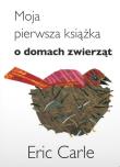 Moja pierwsza książka o domach zwierząt. Autor: Carle Eric. Dadada.pl Okładka książki Moja pierwsza książka o domach zwierząt