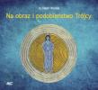 Na obraz i podobieństwo Trójcy CD mp3 - Audiobook. Autor: ks. Robert Woźniak. Dadada.pl Okładka książki Na obraz i podobieństwo Trójcy CD mp3 - Audiobook