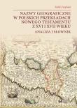 Okładka książki Nazwy geograficzne w polskich przekładach Nowego Testamentu z XVI i XVII wieku — analiza i słownik