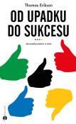 Od upadku do sukcesu. Jak porażkę przekuć w złoto. Autor: Erikson Thomas. Dadada.pl Okładka książki Od upadku do sukcesu. Jak porażkę przekuć w złoto