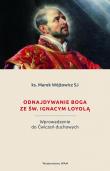 Odnajdywanie Boga ze św. Ignacym Loyolą. Wprowadzenie do Ćwiczeń duchowych. Autor: Ks. Marek Wójtowicz SJ. Dadada.pl Okładka książki Odnajdywanie Boga ze św. Ignacym Loyolą. Wprowadzenie do Ćwiczeń duchowych