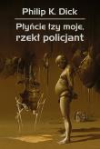 Płyńcie łzy moje, rzekł policjant wyd. 3. Autor: Philip K. Dick. Dadada.pl Okładka książki Płyńcie łzy moje, rzekł policjant wyd. 3