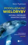 Okładka książki Podglądając wieloryby.  Przeszłość teraźniejszość i przyszłość najniezwyklejszych stworzeń na Ziemi