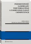 Podmiotowość samorządu terytorialnego a zakres jego zadań i kompetencji. Autor: Małysa-Sulińska Katarzyna, Stec Mirosław. Dadada.pl Okładka książki Podmiotowość samorządu terytorialnego a zakres jego zadań i kompetencji