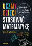 Uczmy dzieci stosować matematykę. Poradnik nie tylko dla rodziców. Autor: Zaremba Danuta. Dadada.pl Okładka książki Uczmy dzieci stosować matematykę. Poradnik nie tylko dla rodziców