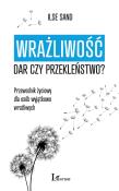 Okładka książki Wrażliwość. Dar czy przekleństwo? Przewodnik życiowy dla osób wyjątkowo wrażliwych