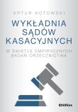 Wykładnia sądów kasacyjnych w świetle empirycznych badań orzecznictwa. Autor: Artur Kotowski. Dadada.pl Okładka książki Wykładnia sądów kasacyjnych w świetle empirycznych badań orzecznictwa