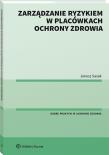 Zarządzanie ryzykiem w placówkach ochrony zdrowia. Autor: Sasak Janusz. Dadada.pl Okładka książki Zarządzanie ryzykiem w placówkach ochrony zdrowia