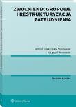 Zwolnienia grupowe i restrukturyzacja zatrudnienia. Autor: Kolek Antoni, Sobolewski Oskar, Sosnowski Krzysztof. Dadada.pl Okładka książki Zwolnienia grupowe i restrukturyzacja zatrudnienia