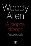 A propos niczego. Autobiografia. Autor: Woody Allen, Mirosław Piotr Jabłoński. Dadada.pl Okładka książki A propos niczego. Autobiografia