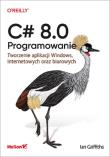 C# 8.0. Programowanie Tworzenie aplikacji Windows, internetowych oraz biurowych. Autor: Griffiths Ian. Dadada.pl Okładka książki C# 8.0. Programowanie Tworzenie aplikacji Windows, internetowych oraz biurowych