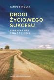 Drogi życiowego sukcesu. Perspektywa pedagogiczna. Autor: ks. Janusz Mółka SJ (red.). Dadada.pl Okładka książki Drogi życiowego sukcesu. Perspektywa pedagogiczna