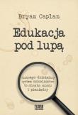 Edukacja pod lupą. Dlaczego współczesny system... Autor: Caplan Bryan. Dadada.pl Okładka książki Edukacja pod lupą. Dlaczego współczesny system..