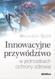 Okładka książki Innowacyjne przywództwo w jednostkach ochrony zdrowia