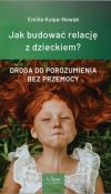 Okładka książki Jak budować relacje z dzieckiem? Droga do porozumienia bez przemocy