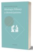 Okładka książki Mitologia Północy a chrześcijaństwo. Funkcjonowanie wybranych elementów przedchrześcijańskich mitów w średniowiecznej kulturze chrześcijańskiej w świetle źródeł skandynawskich i anglosaskich