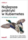 Najlepsze praktyki w Kubernetes. Autor: BRENDAN BURNS, Villalba Eddie, Strebel Dave, Evenson Lachlan. Dadada.pl Okładka książki Najlepsze praktyki w Kubernetes