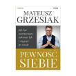 Pewność siebie. Jak być asertywnym, pokonać lęk... Autor: Mateusz Grzesiak. Dadada.pl Okładka książki Pewność siebie. Jak być asertywnym, pokonać lęk..