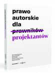 Prawo autorskie dla projektantów. Autor: Bednarska Weronika, Bywalec Maryla, Golan Anna, Lerche-Górecka Żaneta. Dadada.pl Okładka książki Prawo autorskie dla projektantów