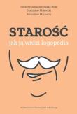 Starość jak ją widzi logopedia. Autor: Katarzyna Kaczorowska-Bray, Stanisław Milewski. Dadada.pl Okładka książki Starość jak ją widzi logopedia