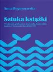 Okładka książki Sztuka książki. O kształceniu graficznym w środowisku akademickim Krakowa i Warszawy w latach 1918-1989