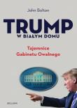 Trump w Białym Domu. Tajemnice Gabinetu Owalnego. Autor: John Bolton. Dadada.pl Okładka książki Trump w Białym Domu. Tajemnice Gabinetu Owalnego