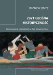 Zbyt głośna historyczność.. Autor: Szmyt Zbigniew. Dadada.pl Okładka książki Zbyt głośna historyczność.