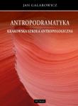 Antropodramatyka. Krakowska szkoła antropologiczna. Autor: Galarowicz Jan. Dadada.pl Okładka książki Antropodramatyka. Krakowska szkoła antropologiczna