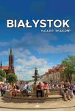 Białystok nasze miasto. Autor: Goworowska-Adamska Hanna, Kalinowski Andrzej, Bogusław Skok. Dadada.pl Okładka książki Białystok nasze miasto