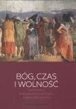 Bóg, czas i wolność. Wokół problemu przyszłych zdarzeń przygodnych. Autor: Karczewska Anna Maria, Starościc Anna. Dadada.pl Okładka książki Bóg, czas i wolność. Wokół problemu przyszłych zdarzeń przygodnych