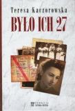 Było ich 27. Autor: Kaczorowska Teresa. Dadada.pl Okładka książki Było ich 27
